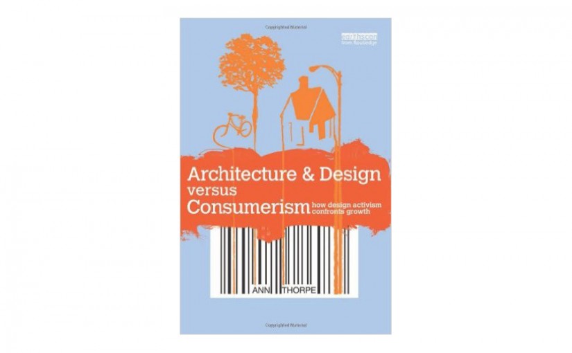 Ann Thorpe »Architecture & Design versus Consumerism. How design activism confronts growth«